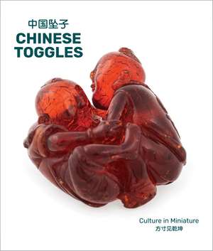 Chinese Toggles: Culture in Miniature de Shuxia Chen