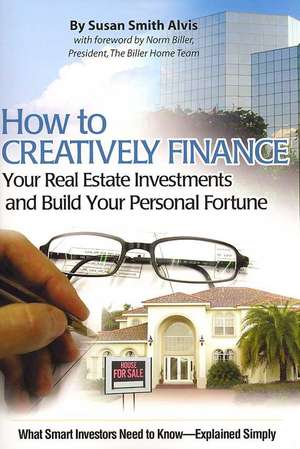 How to Creatively Finance Your Real Estate Investments and Build Your Personal Fortune de SUSAN SMITH ALVIS