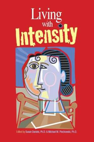 Living with Intensity: Understanding the Sensitivity, Excitability, and Emotional Development of Gifted Children, Adolescents, and Adults de Susan Daniels