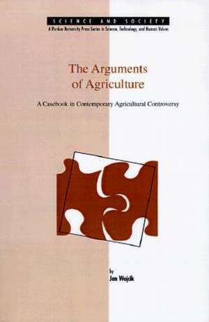 The Arguments of Agriculture: A Casebook in Contemporary Agricultural Controversy de Jan Wojcik