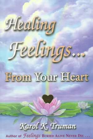 Healing Feelings...from Your Heart de Karol K. Truman