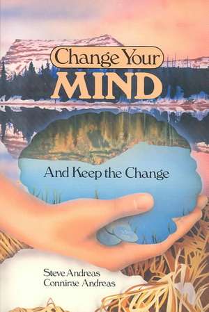 Change Your Mind--And Keep the Change: Advanced Nlp Submodalities Interventions de Connirae Andreas