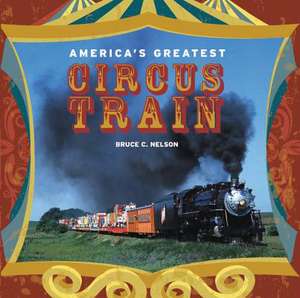 America's Greatest Circus Train de Bruce N Nelson