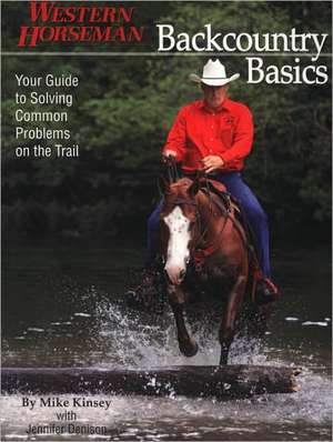 Backcountry Basics: Your Guide to Solving Common Problems on the Trail de Mike Kinsey