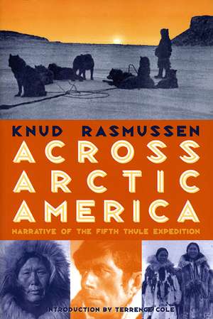 Across Arctic America: Narrative of the Fifth Thule Expedition de Knud Rasmussen