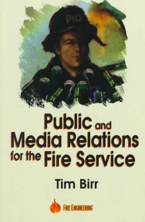 Public & Media Relations for the Fire Service de Tim Birr