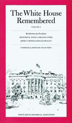 The White House Remembered, Volume 1: Recollections by Presidents Richard M. Nixon, Gerald R. Ford, Jimmy Carter, and Ronald Reagan de Hugh Sidey