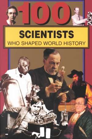 100 Scientists Who Shaped World History de John Hudson Tiner