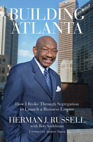 Building Atlanta: How I Broke Through Segregation to Launch a Business Empire de Herman J. Russell