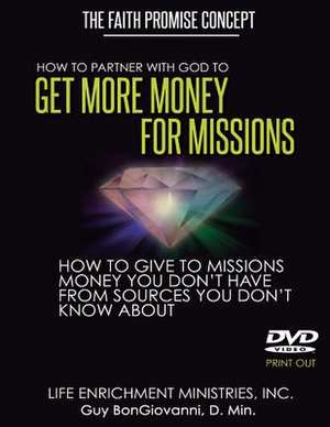 How to Partner with God to Get More Money for Missions de D. Min Guy Bongiovanni