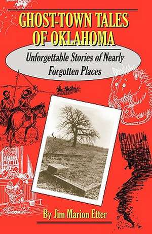 Ghost-Town Tales of Oklahoma: Unforgettable Stories of Nearly Forgotten Places de Jim M. Etter