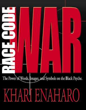 Race Code War: The Power of Words, Images, and Symbols on the Black Psyche de Khari Enaharo