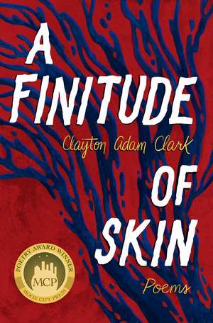 A Finitude of Skin: Poems de Clayton Adam Clark