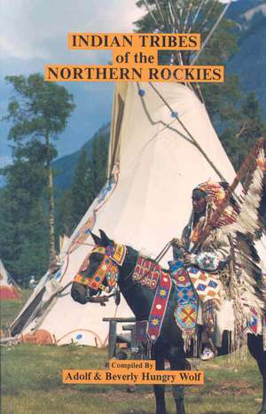 Indian Tribes of the Northern Rockies de Adolf Hungry Wolf