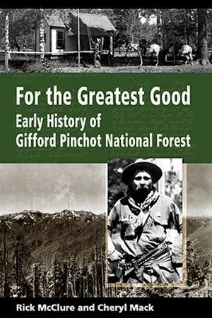 For the Greatest Good: Early History of Gifford Pinchot National Forest de Rick McClure