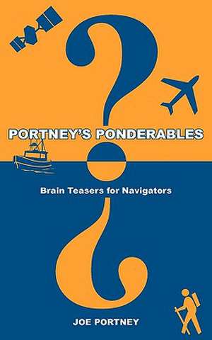 Portney's Ponderables: Brain Teasers for Navigators de Joe Portney