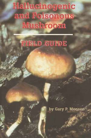 Hallucinogenic and Poisonous Mushroom Field Guide: A Guide to Recovery de Gary Menser