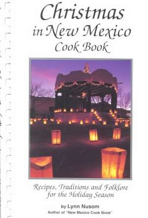 Christmas in New Mexico Cookbook: Recipes, Traditions, and Folklore for the Holiday Season de Lynn Nusom