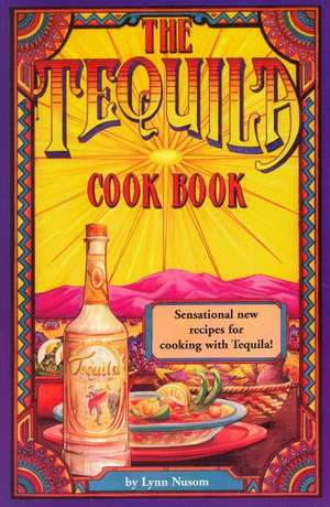 The Tequila Cook Book de Lynn Nusom