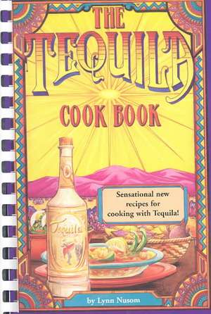 The Tequila Cookbook de Lynn Nusom