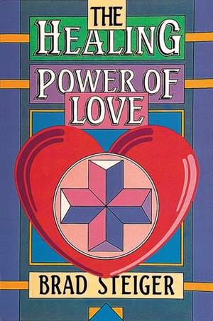 The Healing Power of Love de Brad Steiger