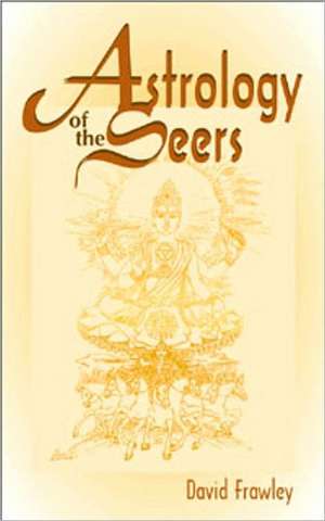 Astrology of the Seers: The Ancient Way to Health Rejuvenation & Weight Control de David Frawley