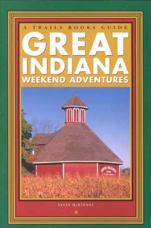 Great Indiana Weekend Adventures de Sally McKinney