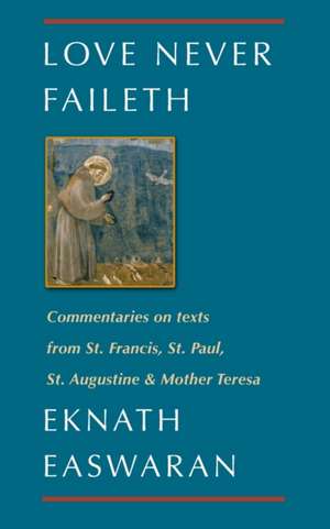 Love Never Faileth: Eknath Easwaran on St. Francis, St. Augustine, St. Paul, and Mother Teresa Second Edition de Eknath Easwaran