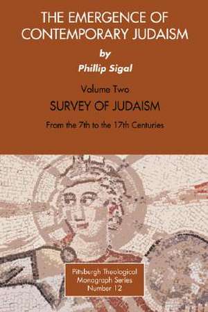 The Emergence of Contemporary Judaism, Volume 2: Survey of Judaism from the 7th to the 17th Centuries de Phillip Sigal