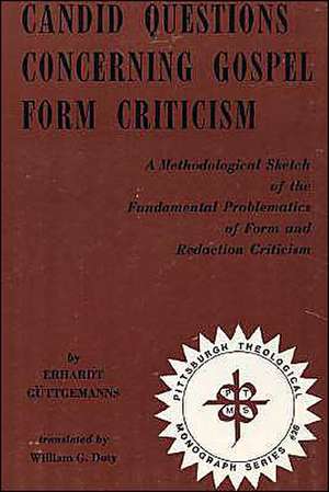 Candid Questions Concerning Gospel Form Criticism: A Methodological Sketch of the Fundamental Problematics of Form and Redaction Criticism de Erhardt Guttgemanns