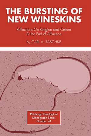 Bursting of New Wineskins: Reflections on Religion and Culture at the End of Affluence de Carl A. Raschke