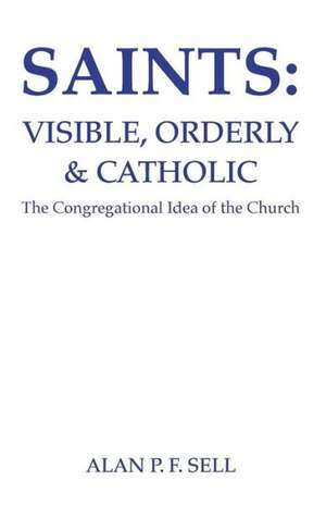 Saints: The Congregational Idea of the Church de Alan P. F. Sell