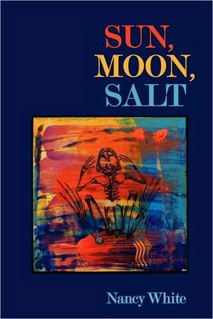 Sun, Moon, Salt de Nancy Lynn White