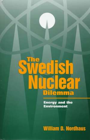 The Swedish Nuclear Dilemma: Energy and the Environment de William D. Nordhaus