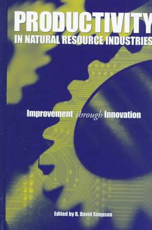 Productivity in Natural Resource Industries: Improvement through Innovation de R. David Simpson