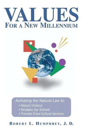 Values for a New Millennium: Reduce Violence, Revitelize Our Schools, Promote Cross-Cultural Harmony de Robert L. Humphrey