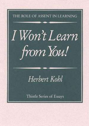 I Won't Learn from You!: The Role of Assent in Learning de Herbert Kohl