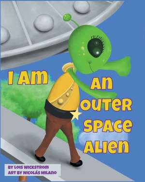 I Am An Outer Space Alien de Lois Wickstrom