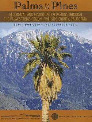 Palms to Pines: Geological and Historical Excursion Through the Palm Springs Region, Riverside County, California de Scott Snyder