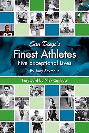 San Diego's Finest Athletes: Five Exceptional Lives de Joey Seymour