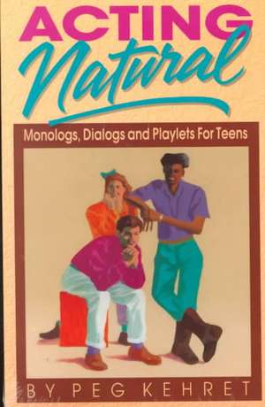 Acting Natural: Monologues, Dialogues & Playlets for Teens de Kehret