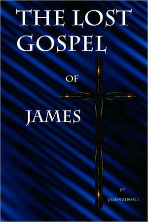 The Lost Gospel of James de James Russell