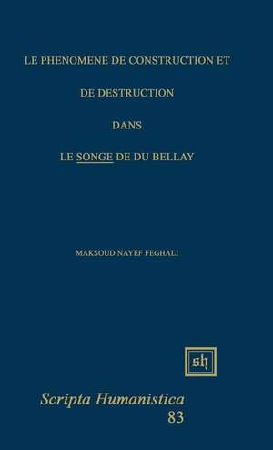 Le Phenomene de Construction Et de Destruction Dans "Le Songe" de Du Bellay de Maksoud Nayef Feghali