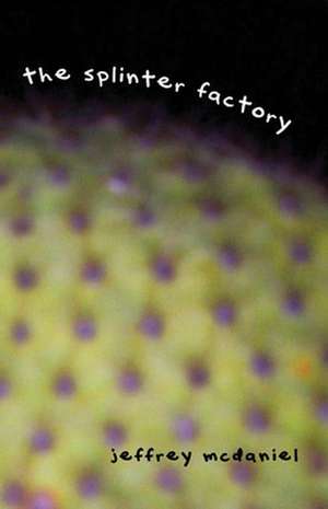 The Splinter Factory de Jeffrey McDaniel