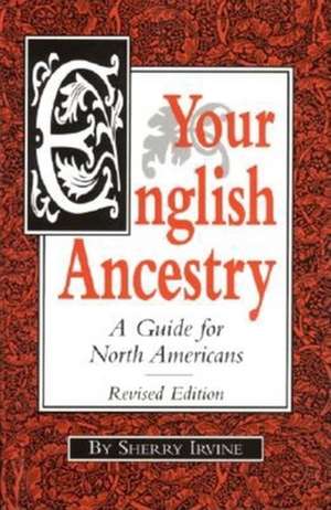 Your English Ancestry: A Guide for North Americans de Sherry Irvine