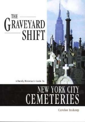 Graveyard Shift: A Family Historian's Guide to New York City Cemeteries de Carolee Inskeep