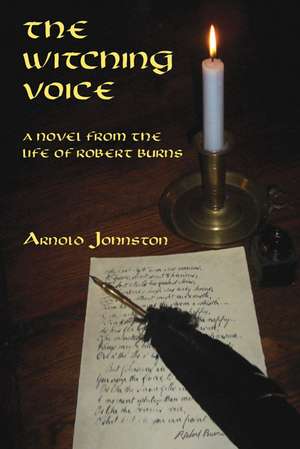 The Witching Voice: A Novel from the Life of Robert Burns de Arnold Johnston