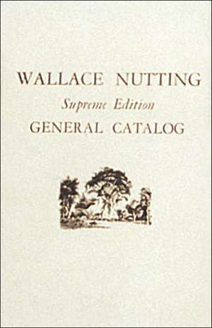 Wallace Nutting General Catalog: Supreme Edition de Wallace Nutting