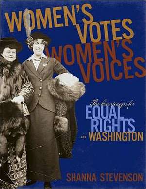 Women's Votes, Women's Voices: The Campaign for Equal Rights in Washington de Shanna Stevenson