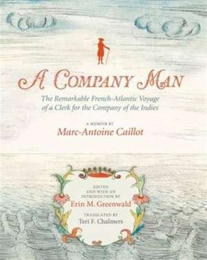 A Company Man: The Remarkable French-Atlantic Voyage of a Clerk for the Company of the Indies [Hc] de Erin M. Greenwald